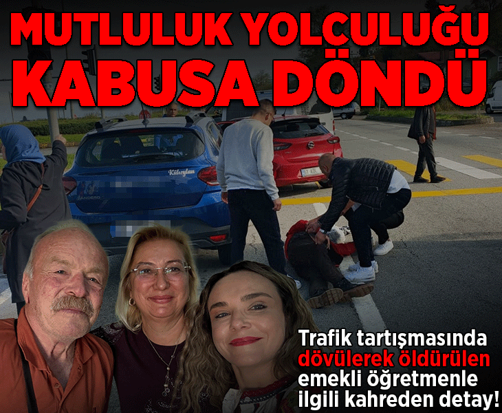Trafik tartışmasında dövülerek öldürülen emekli öğretmenle ilgili kahreden detay!