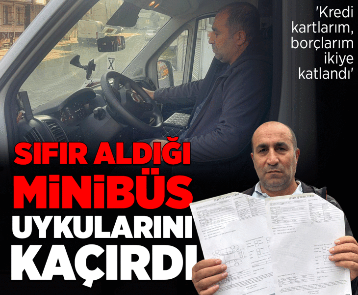 Kredi çekip sıfır aldığı servis minibüsü uykularını kaçırdı! 'Kredi kartlarım, borçlarım ikiye katlandı'