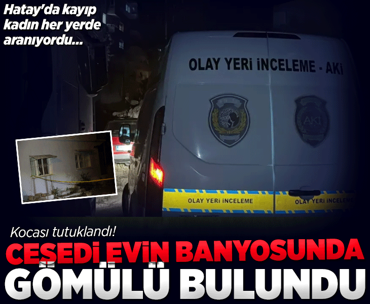 Kayıp ilanı verilmişti! Evinin banyosunda gömülü bulundu! Kocası tutuklandı
