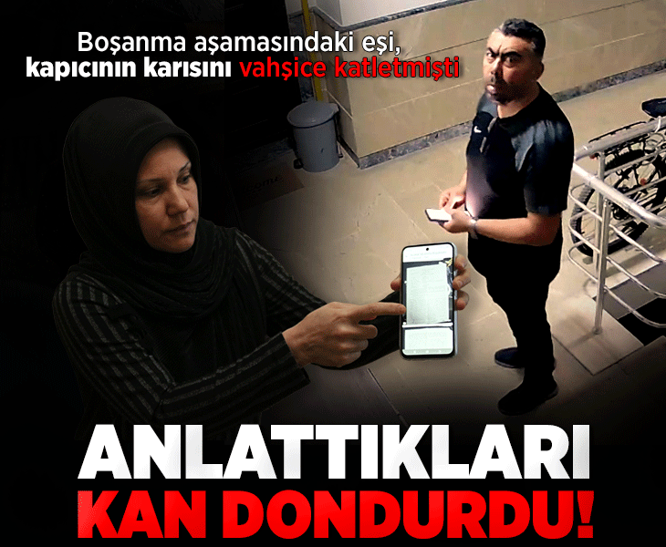Emekli başçavuş kapıcının karısını vahşice öldürdü! Boşanma aşamasındaki eşi korkunç detayları anlattı