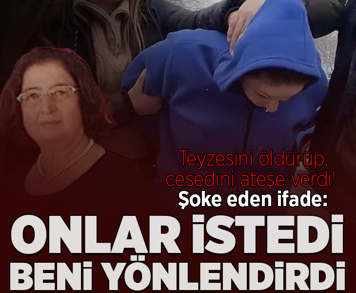 Teyzesini öldürüp, cesedini ateşe verdi! Korkunç cinayette şoke eden ifade: Beni yönlendirdiler