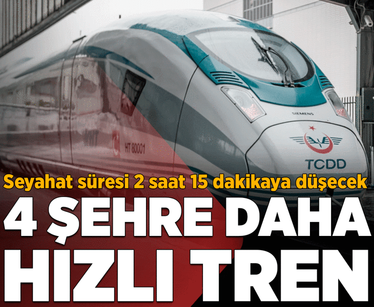 4 şehre daha hızlı tren geliyor! Seyahat süresi 2 saat 15 dakikaya düşecek