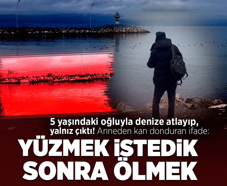 5 yaşındaki oğluyla denize atladı, yalnız çıktı! Annden kan donduran ifade: Yüzmek istedik, sonra ölmek