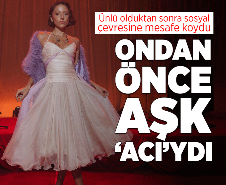 ‘Ondan önce aşk ‘acı’ydı’