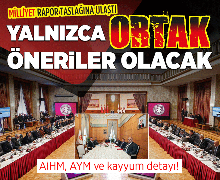 Milliyet rapor taslağına ulaştı! Yalnızca ortak öneriler olacak