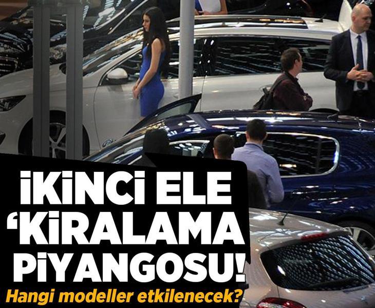 İkinci ele ‘kiralama’ piyangosu: Bu modeller etkilenecek