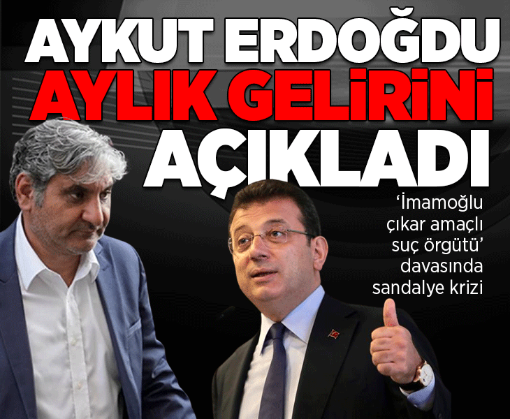 İmamoğlu çıkar amaçlı suç örgütü davasında gerginlik! Aykut Erdoğdu aylık gelirini açıkladı