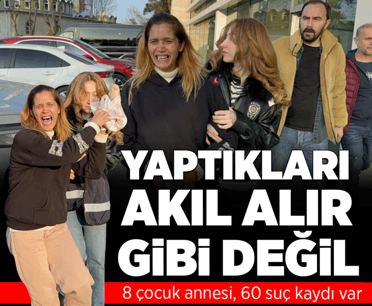8 çocuk annesi, 60 suç kaydı var! Yaptıkları akıl alır gibi değil