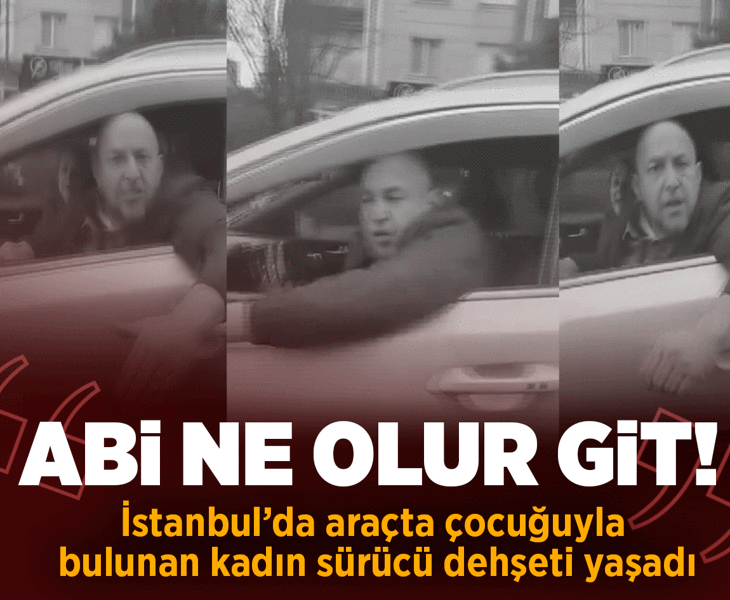 İstanbul'da kadın sürücüye saldırı: Abi ne olur git, çocuğum var