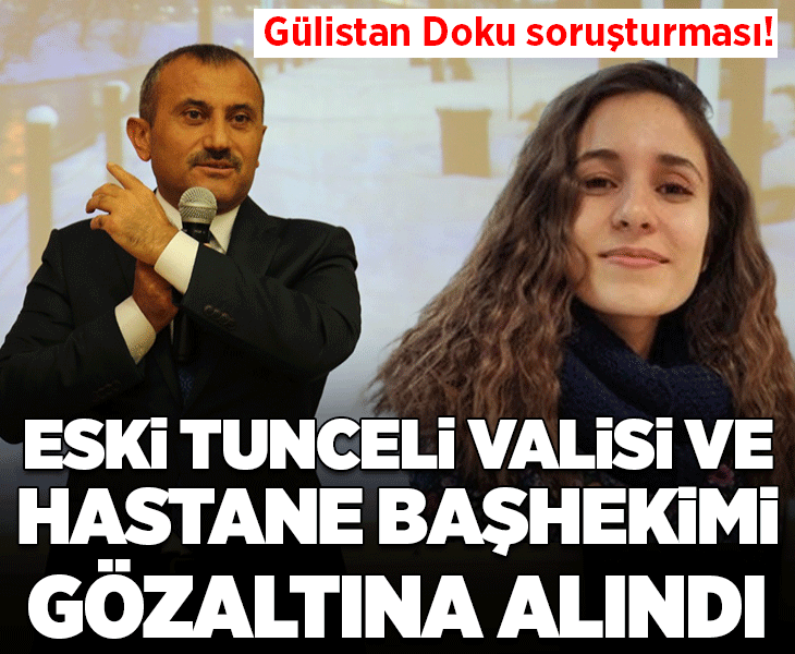 Gülistan Doku soruşturması... Eski Tunceli Valisi ile Tunceli Devlet Hastanesi Başhekimi gözaltına alındı