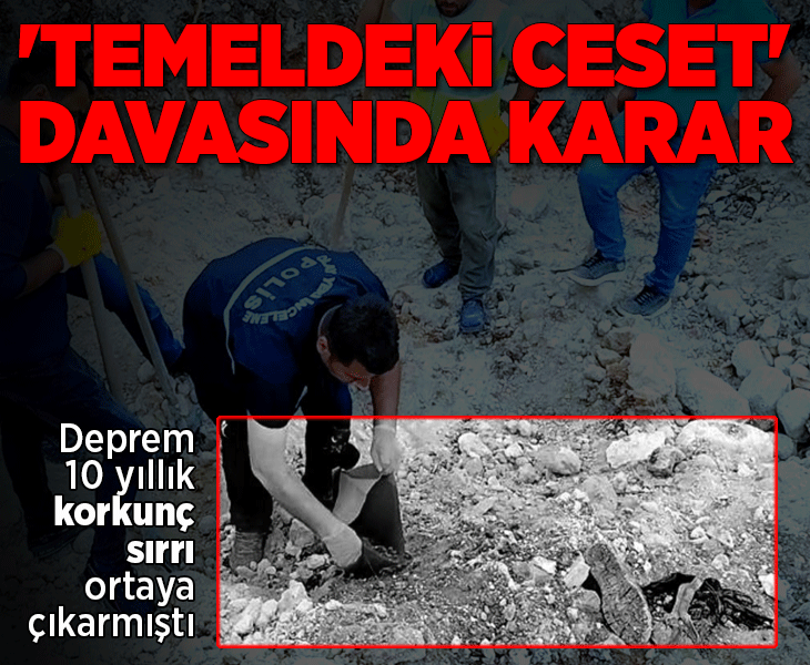 Deprem 10 yıllık korkunç sırrı ortaya çıkarmıştı... 'Temeldeki ceset' davasında karar