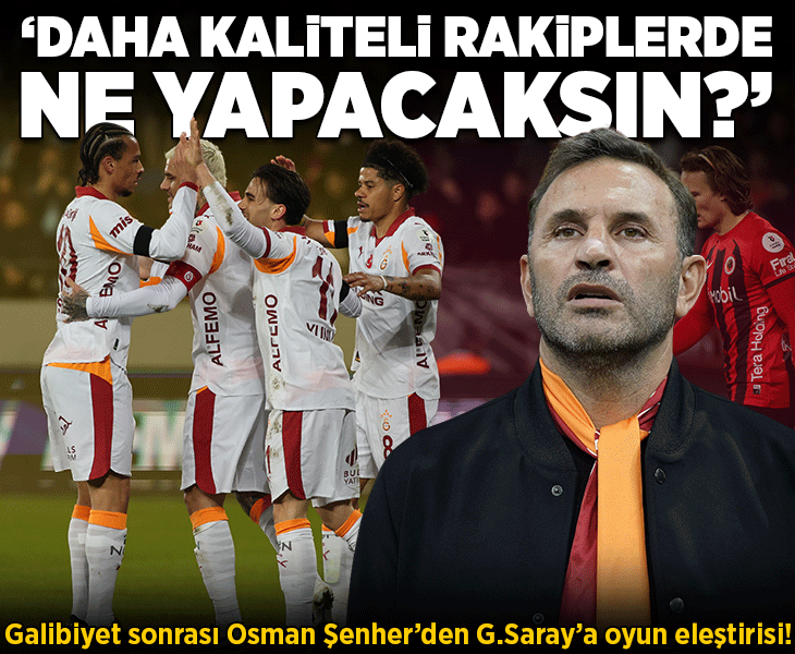 Galatasaray'ın galibiyetinin ardından Osman Şenher'den oyun eleştirisi! 'Daha kaliteli rakiplere karşı ne yapacaksın?'