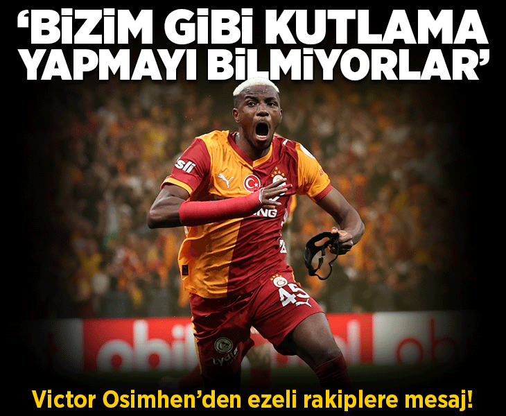 Galatasaray'da Victor Osimhen'den ezeli rakiplere mesaj! 'Onlar bizim gibi kutlama yapmayı bilmiyorlar'