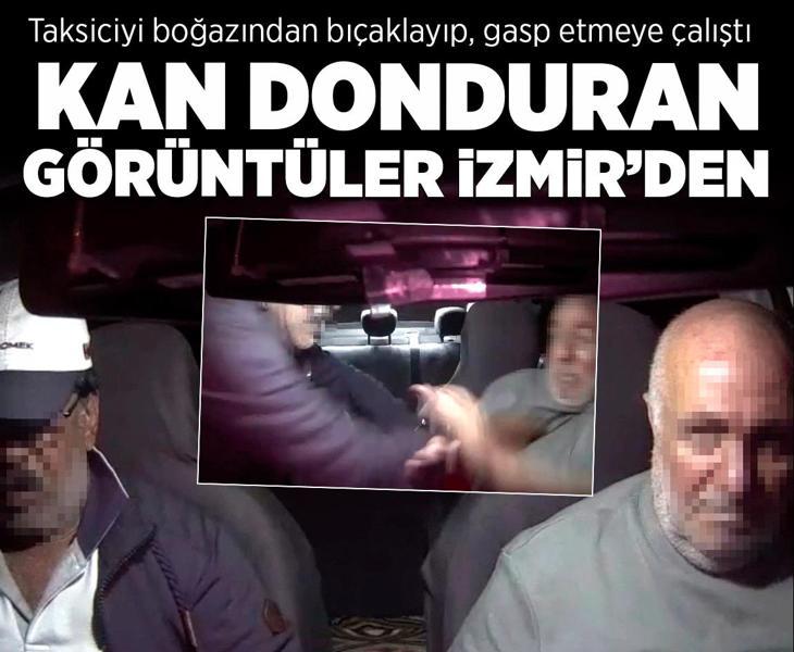 Kan donduran görüntüler İzmir'den! Taksiyici boğazından bıçaklayıp, gasp etmeye çalıştı