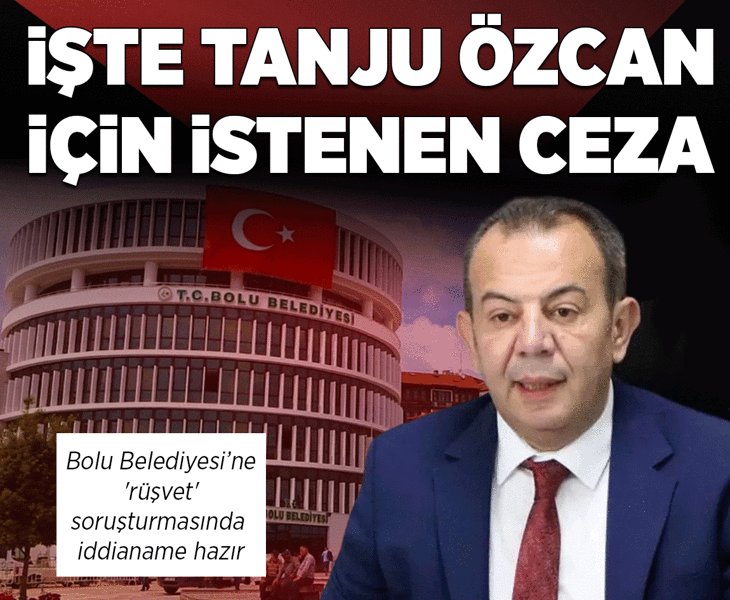 Bolu Belediyesi'nde 'rüşvet' soruşturmasında iddianame hazır! İşte Tanju Özcan hakkında istenen ceza