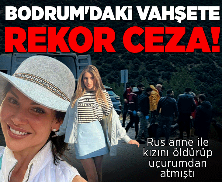 Bodrum'daki vahşette karar! İşte Rus anne ile kızını öldüren eski eşe verilen rekor ceza