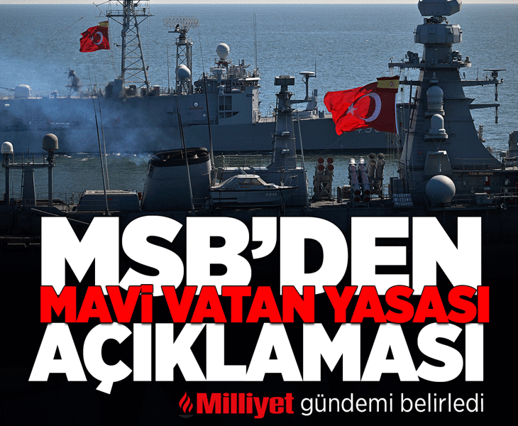 Son dakika... MSB'den Milliyet'in gündeme taşıdığı Mavi Vatan yasasıyla ilgili açıklama