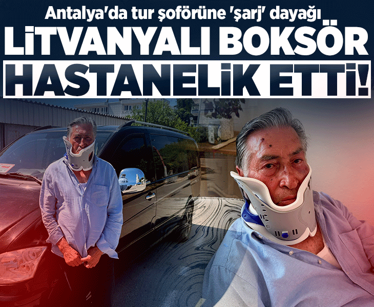Antalya'da Litvanyalı boksör tur şoförünü hastanelik etti: 'Telefonu şarja koymadın diye yumrukladı'