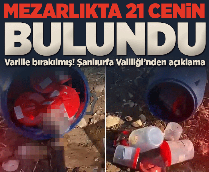 Şanlıurfa'da tüyler ürperten olay! Mezarlıkta varil içinde 21 insan cenini bulundu