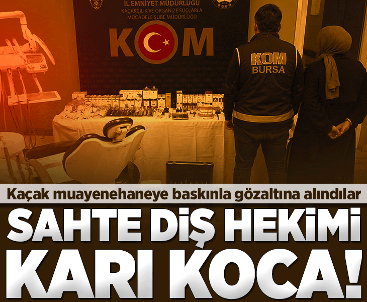Yer: Bursa! Sahte diş hekimi karı koca baskınla gözaltına alındı