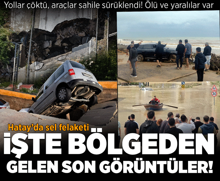 Bir kent gece felaketi yaşadı! Hatay'da sağanak sele dönüştü: Yollar çöktü, araçlar sahile sürüklendi... Ölü ve yaralılar var
