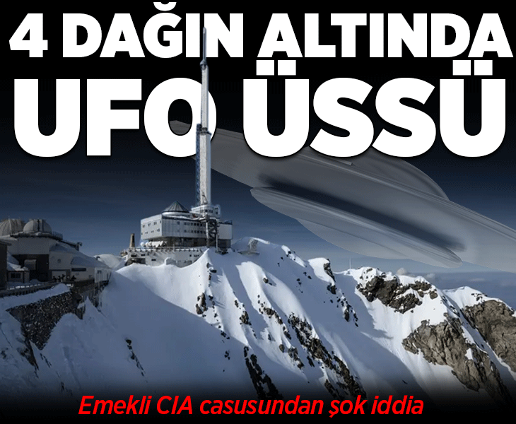 Dünyanın farklı kıtalarındaki 4 dağın altında gizli UFO üssü! Emekli CIA casusundan şok iddia