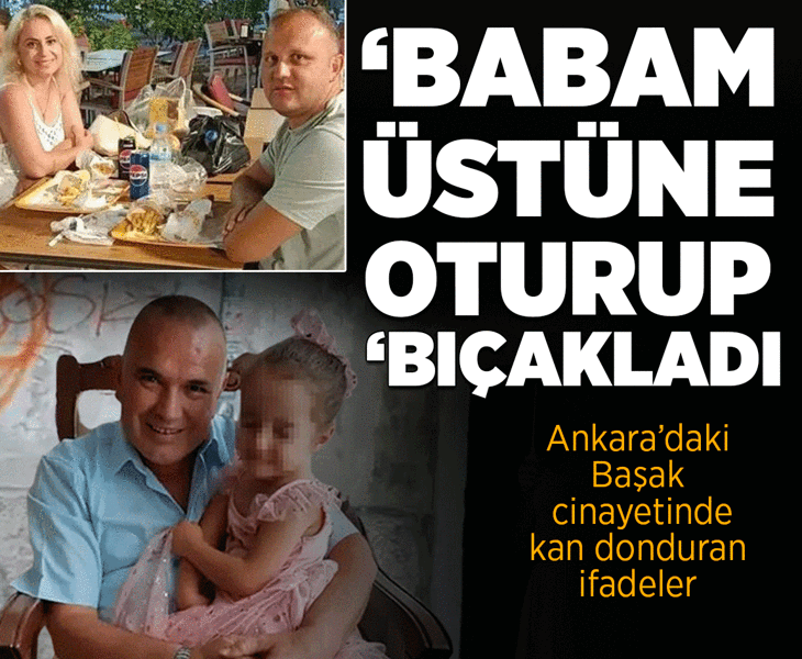 Başak cinayetinin sanıklarından kan donduran ifadeler! 'Babam üstüne oturdu, bıçaklamaya başladı'