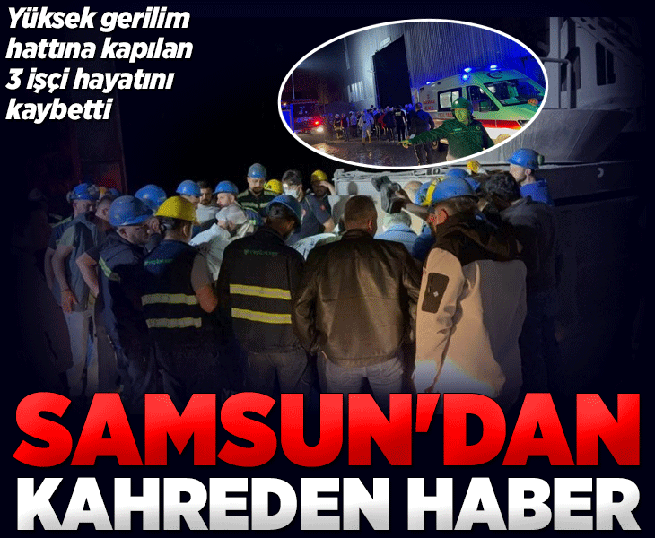 Samsun'da demir çelik fabrikasında 3 işçi elektrik akımına kapılarak hayatını kaybetti