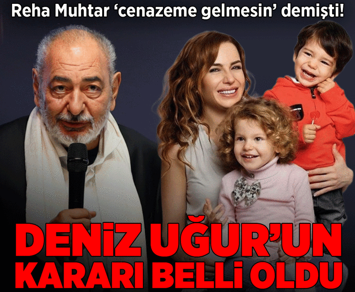 Reha Muhtar 'cenazeme gelmesin' demişti! Deniz Uğur’un kararı belli oldu