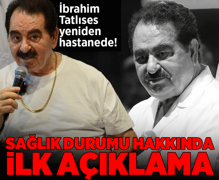 İbrahim Tatlıses yeniden hastanede! Sağlık durumu hakkında ilk açıklama