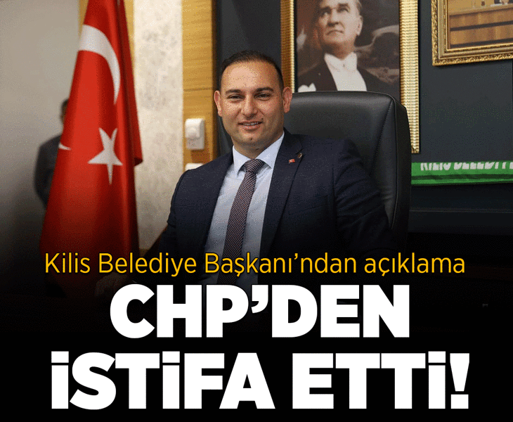 Son dakika... Kilis Belediye Başkanı CHP'den istifa etti
