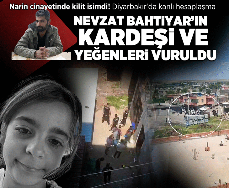Narin cinayetinde kilit isim! Kavgada kan aktı: Nevzat Bahtiyar'ın kardeşi ve yeğenleri vuruldu