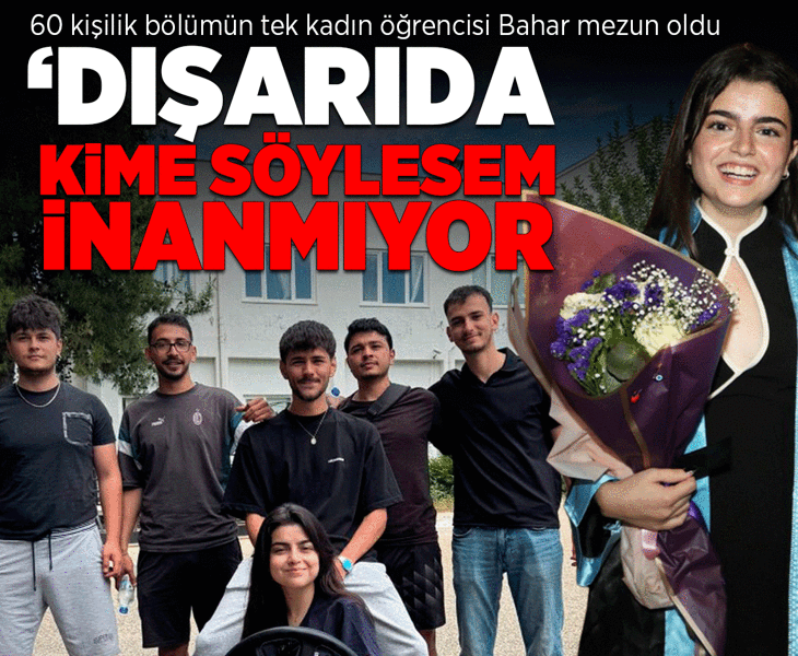 60 kişilik bölümünün tek kadın öğrencisi Bahar mezun oldu: Dışarıda kime söylesem inanmıyor