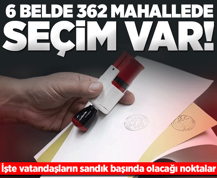 Yarın 6 belde ve 362 mahallede ara seçim heyecanı yaşanacak