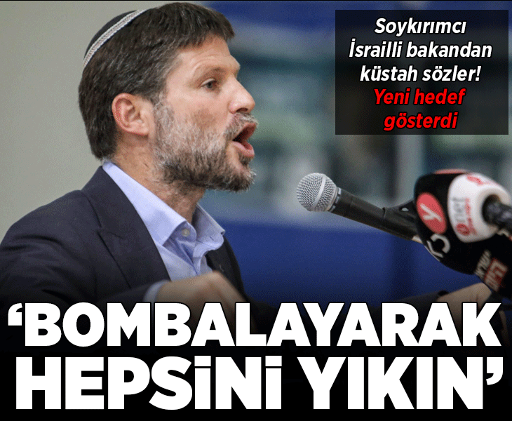 Soykırım destekçisi İsrailli bakan Smotrich'ten küstah açıklama! Hedef gösterdi: 'Bombalayarak yıkın'