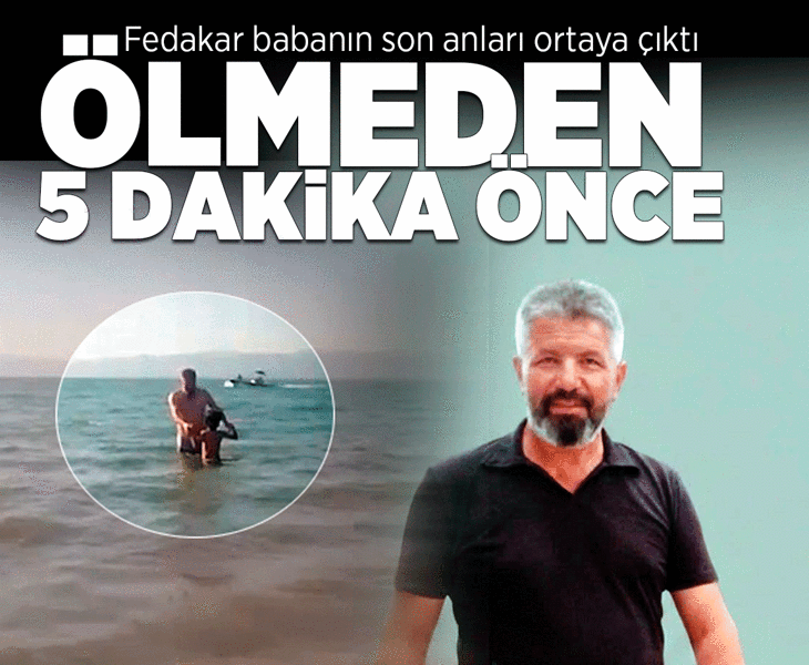 Ölmeden 5 dakika önce! Fedakar babanın son anları ortaya çıktı