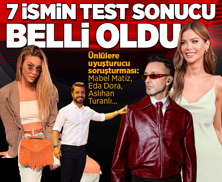 Son dakika... Ünlülere yönelik uyuşturucu soruşturmasında flaş gelişme! 7 ismin testi pozitif çıktı