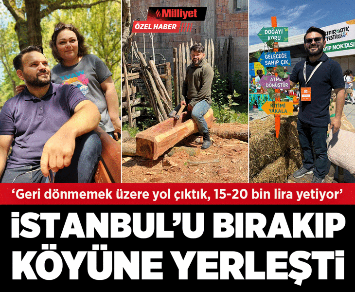 İstanbul’u bırakıp köyüne yerleşti! 'Geri dönmemek üzere yol çıktık, 15-20 bin lira yetiyor'