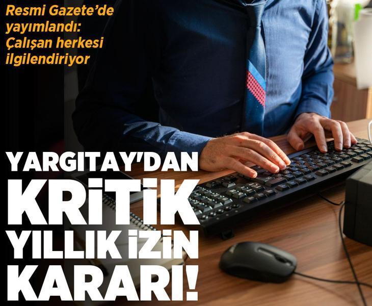 Çalışan herkesi ilgilendiriyor: Yargıtay'dan yıllık izinlerle ilgili kritik karar