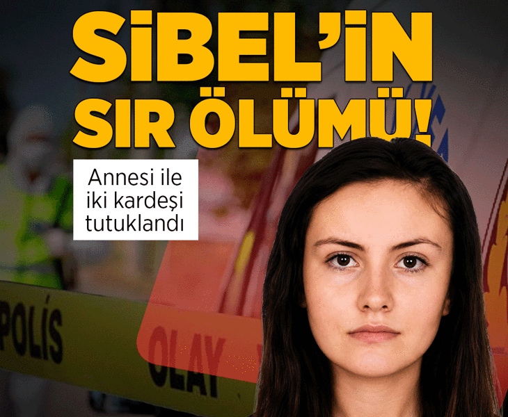 25 yaşındaki Sibel'in sır ölümü! Annesi ile 2 kardeşi tutuklandı
