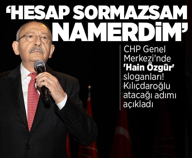 CHP Genel Merkezi'nde 'Hain Özgür' sloganları! Kılıçdaroğlu: Kirli olanları kapının önüne koyacağım