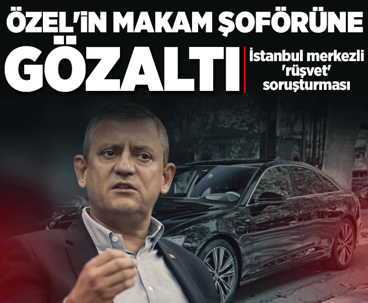İstanbul merkezli 'rüşvet' soruşturmasında Özgür Özel’in eski makam şoförüne gözaltı