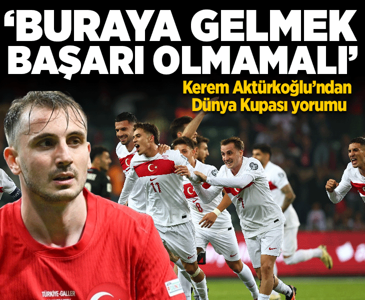 Kerem Aktürkoğlu : Buraya gelmek başarı olmamalı