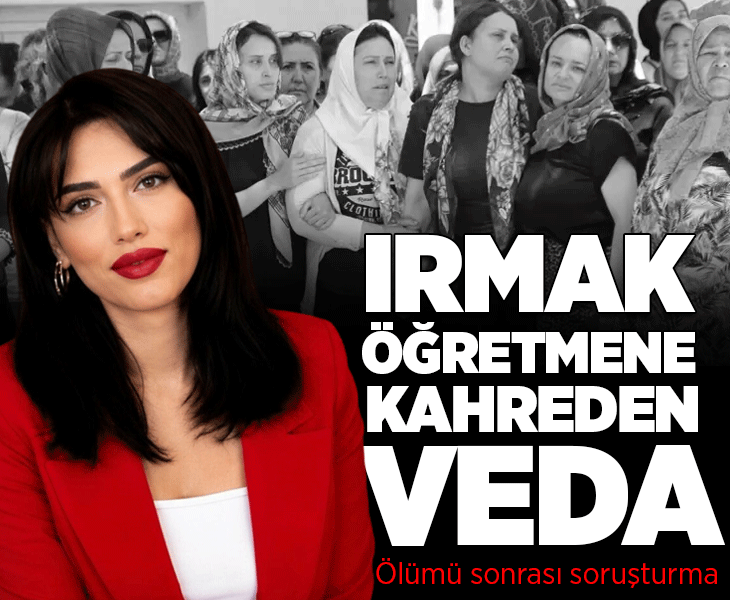 Irmak öğretmen gözyaşlarıyla son yolculuğuna uğurlandı