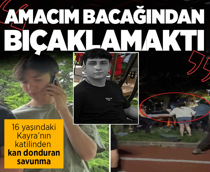 16 yaşındaki Kayra'yı katleden zanlıdan kan donduran itiraf: Amacım bacağından bıçaklamaktı