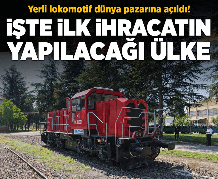 Yerli lokomotif dünya pazarına açıldı! İşte ilk ihracatın yapılacağı ülke...