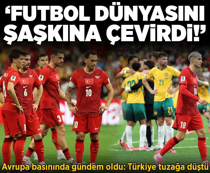 A Milli Takım'ın Avustralya mağlubiyeti Avrupa'da gündem oldu! 'Futbol dünyasını şaşkına çevirdi'