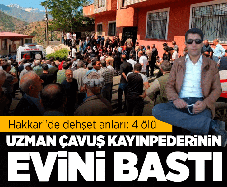 Hakkari'de aile faciası! Uzman çavuş kayınpederinin evini bastı: 4 ölü