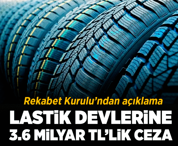 Rekabet Kurulu'ndan lastik üreticilerine 3,6 milyar lira rekabet cezası
