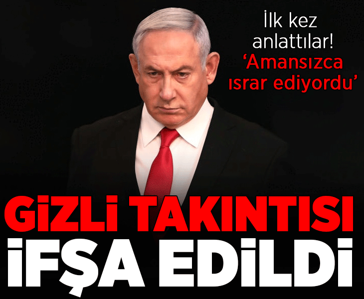 İsrail Başbakanı Netanyahu'nun 'gizli takıntısı' ifşa edildi! 'Amansızca ısrar ediyordu'